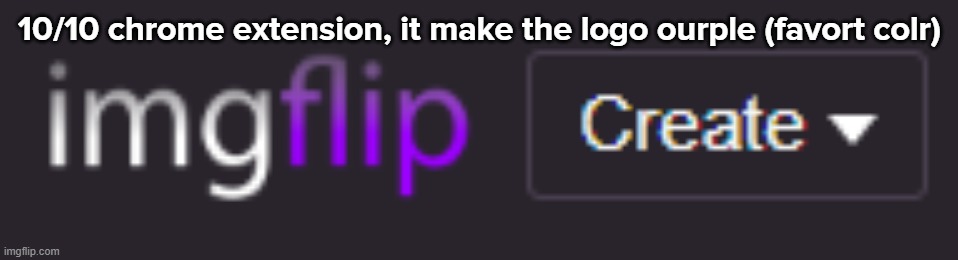 10/10 chrome extension, it make the logo ourple (favort colr) | made w/ Imgflip meme maker