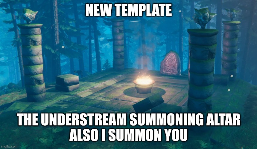I SUMMON THE UNDERSTREAM | NEW TEMPLATE; THE UNDERSTREAM SUMMONING ALTAR
ALSO I SUMMON YOU | image tagged in the understream summoning altar | made w/ Imgflip meme maker