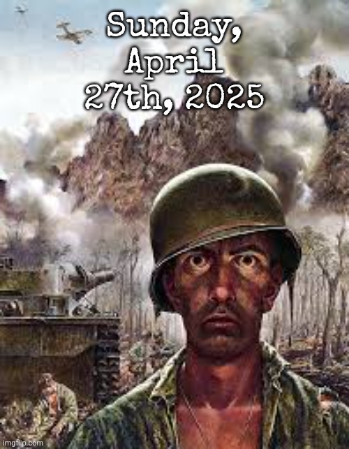 Thousand Yard Stare | Sunday, April 27th, 2025 | image tagged in thousand yard stare | made w/ Imgflip meme maker