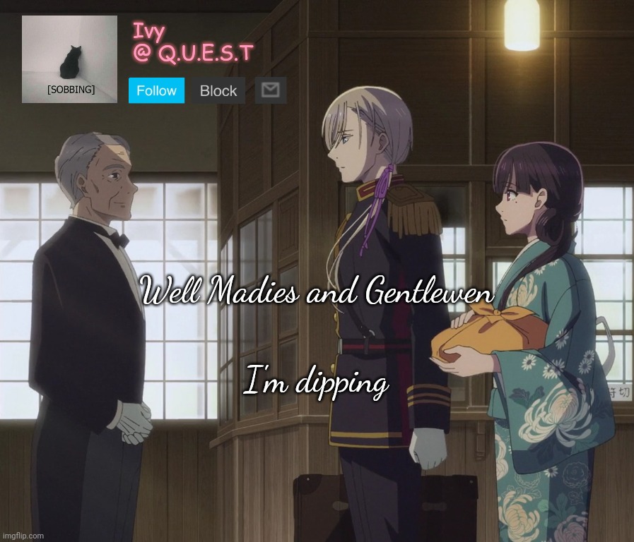 . *Gentlelen | Well Madies and Gentlewen; I'm dipping | image tagged in ivy announcement template v2 | made w/ Imgflip meme maker