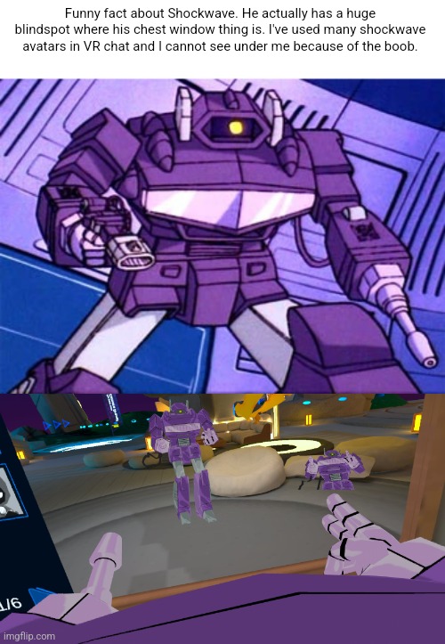 Funny fact about Shockwave. He actually has a huge blindspot where his chest window thing is. I've used many shockwave avatars in VR chat and I cannot see under me because of the boob. | image tagged in shockwaveg1 | made w/ Imgflip meme maker
