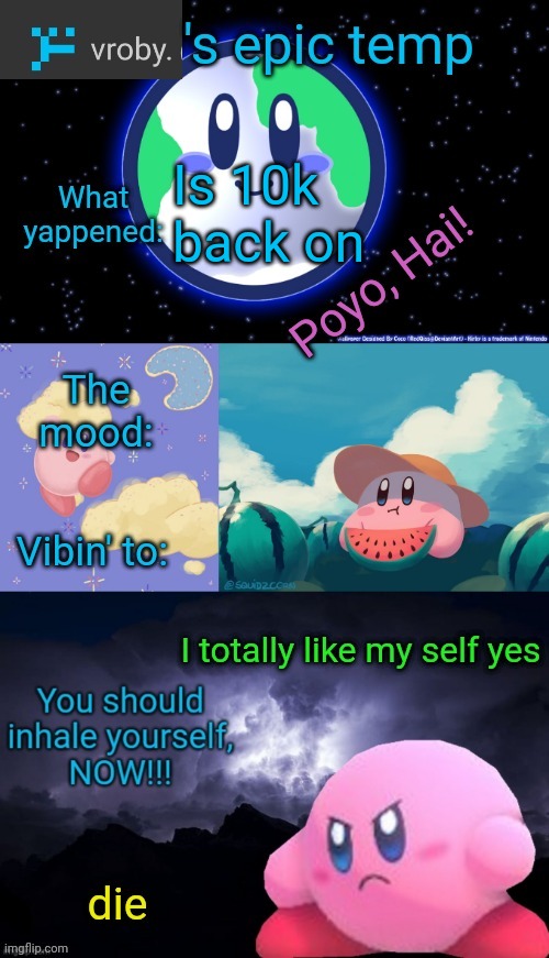 Pls say YAAAAAAS | Is 10k back on | image tagged in vroby 's epic temp | made w/ Imgflip meme maker