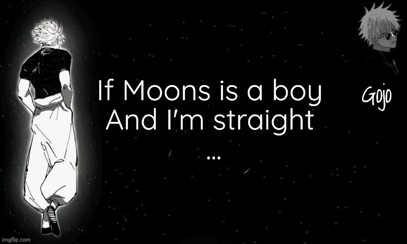 Hmmmm | If Moons is a boy 
And I'm straight 
... | image tagged in gojo announcement template v9 | made w/ Imgflip meme maker