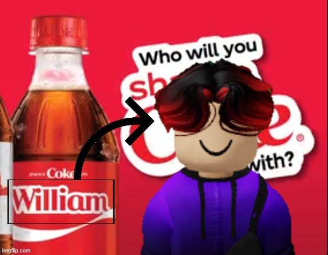 OMG I HAVE TO MAKE THIS ONE! | image tagged in william,memes,coca cola,name soundalikes,share a coke with | made w/ Imgflip meme maker