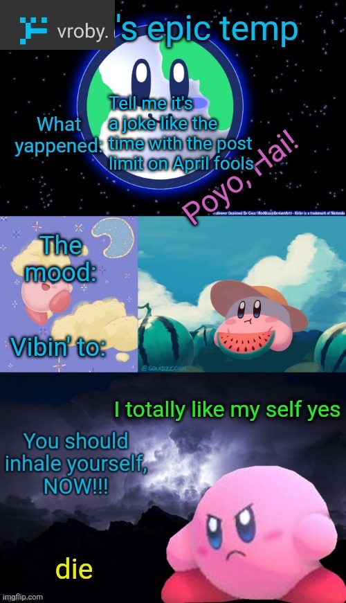 vroby.'s epic temp | Tell me it's a joke like the time with the post limit on April fools | image tagged in vroby 's epic temp | made w/ Imgflip meme maker