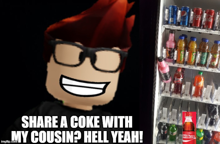 MC when he saw the share a coke thingy: | SHARE A COKE WITH MY COUSIN? HELL YEAH! | image tagged in vending machine,mc,coca cola,share a coke with | made w/ Imgflip meme maker