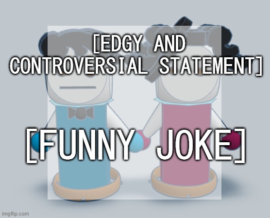 [clever title] | [EDGY AND CONTROVERSIAL STATEMENT]; [FUNNY JOKE] | image tagged in the announcement template | made w/ Imgflip meme maker