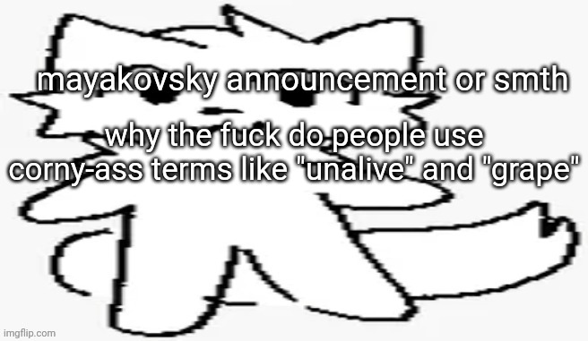 mayakovsky announcement | why the fuck do people use corny-ass terms like "unalive" and "grape" | image tagged in mayakovsky announcement | made w/ Imgflip meme maker