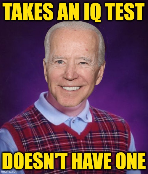 Bad luck biden | TAKES AN IQ TEST DOESN'T HAVE ONE | image tagged in bad luck biden | made w/ Imgflip meme maker
