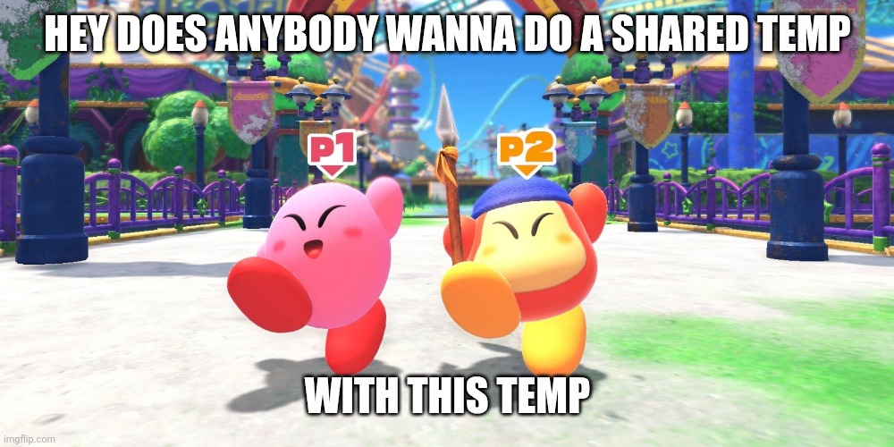 Please? | HEY DOES ANYBODY WANNA DO A SHARED TEMP; WITH THIS TEMP | made w/ Imgflip meme maker