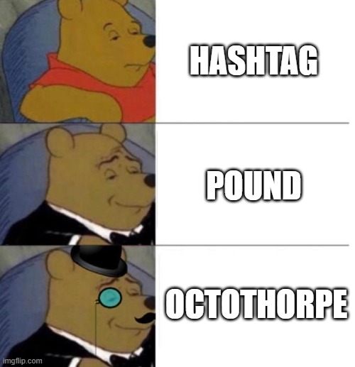 # | HASHTAG; POUND; OCTOTHORPE | image tagged in tuxedo winnie the pooh 3 panel,memes | made w/ Imgflip meme maker