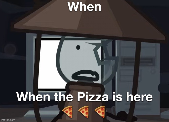 Guh | image tagged in when the pizza is here | made w/ Imgflip meme maker