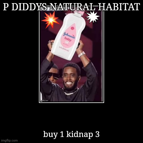 P DIDDYS NATURAL HABITAT | buy 1 kidnap 3 | image tagged in funny,demotivationals | made w/ Imgflip demotivational maker