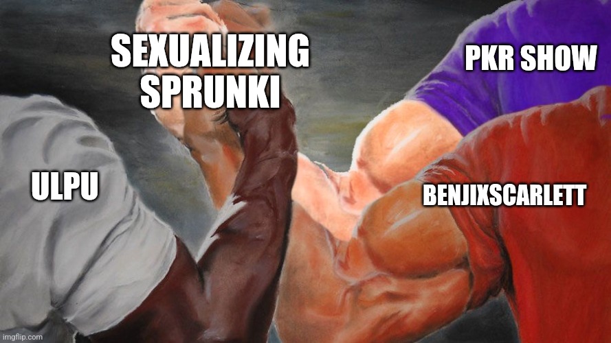 Triple Handshake Meme | PKR SHOW; SEXUALIZING SPRUNKI; BENJIXSCARLETT; ULPU | image tagged in triple handshake meme | made w/ Imgflip meme maker