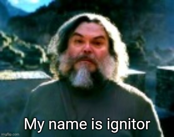 Idk what that word means but it sounds cool so I made it my name | My name is ignitor | image tagged in i am steve low quality | made w/ Imgflip meme maker
