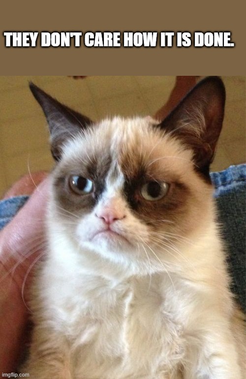 Death Cult | THEY DON'T CARE HOW IT IS DONE. | image tagged in memes,grumpy cat | made w/ Imgflip meme maker