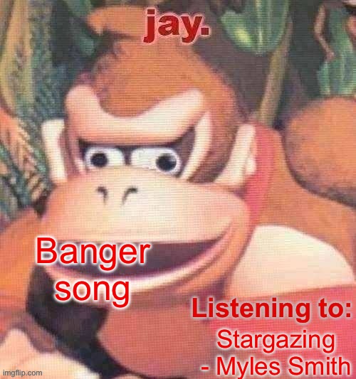 Lot of good songs rn | Banger song; Stargazing - Myles Smith | image tagged in jay updated temp | made w/ Imgflip meme maker