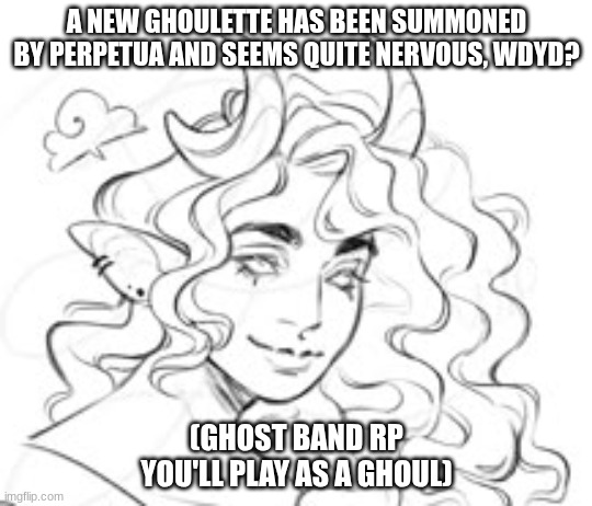 Credit to original artist, I'm using this as a reference, please bare w me. Her name is Jasmin | A NEW GHOULETTE HAS BEEN SUMMONED BY PERPETUA AND SEEMS QUITE NERVOUS, WDYD? (GHOST BAND RP
YOU'LL PLAY AS A GHOUL) | image tagged in ghost,romance | made w/ Imgflip meme maker