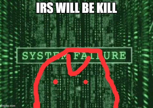 Glitch in the matrix | IRS WILL BE KILL | image tagged in glitch in the matrix | made w/ Imgflip meme maker