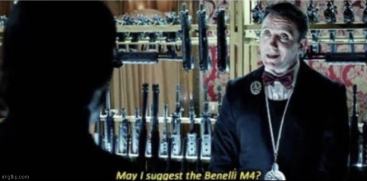 image tagged in may i suggest the benelli m4 | made w/ Imgflip meme maker