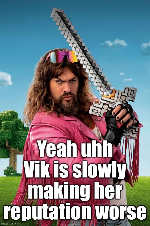 Garbage Man | Yeah uhh Vik is slowly making her reputation worse | image tagged in garbage man | made w/ Imgflip meme maker