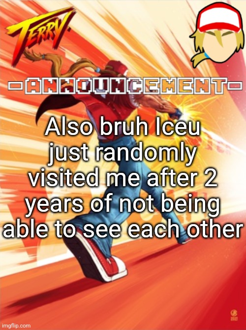 Terry Bogard temp (better) | Also bruh Iceu just randomly visited me after 2 years of not being able to see each other | image tagged in terry bogard temp better | made w/ Imgflip meme maker