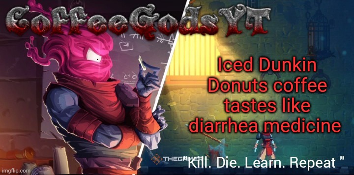 Coffee's Bobby Template | Iced Dunkin Donuts coffee tastes like diarrhea medicine | image tagged in coffee's bobby template | made w/ Imgflip meme maker