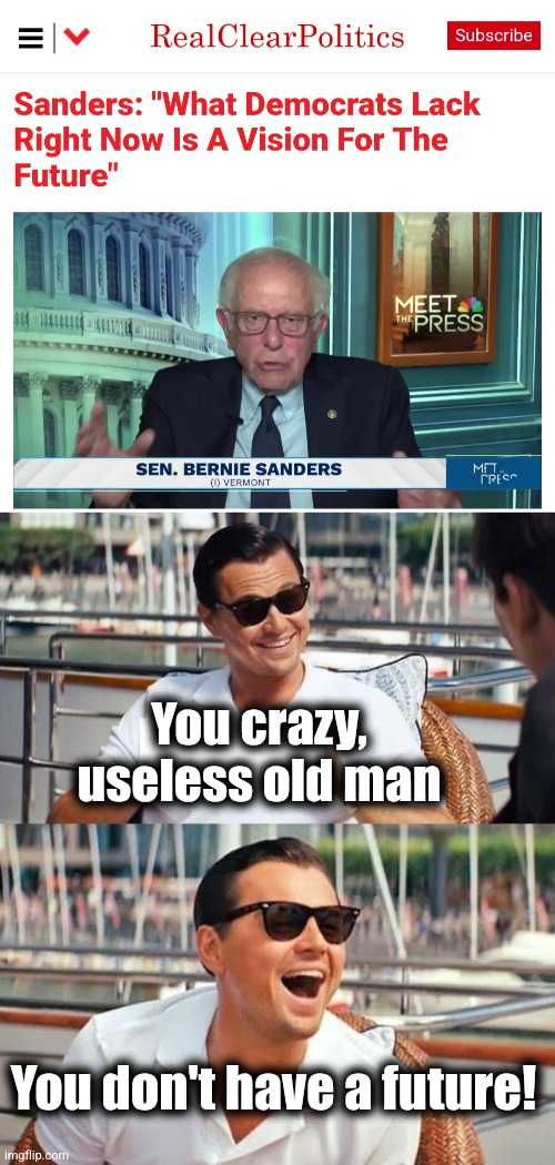 You crazy,
useless old man; You don't have a future! | image tagged in memes,leonardo dicaprio wolf of wall street,bernie sanders,democrats,future,vision | made w/ Imgflip meme maker