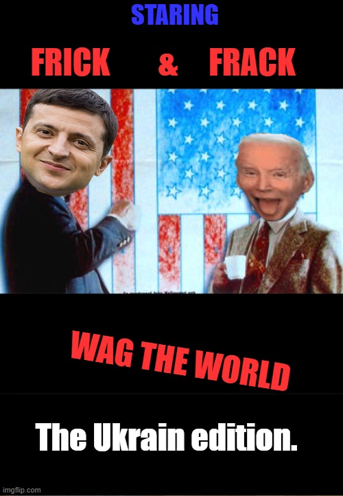 FRICK; &; FRACK; STARING; WAG THE WORLD; The Ukrain edition. | made w/ Imgflip meme maker
