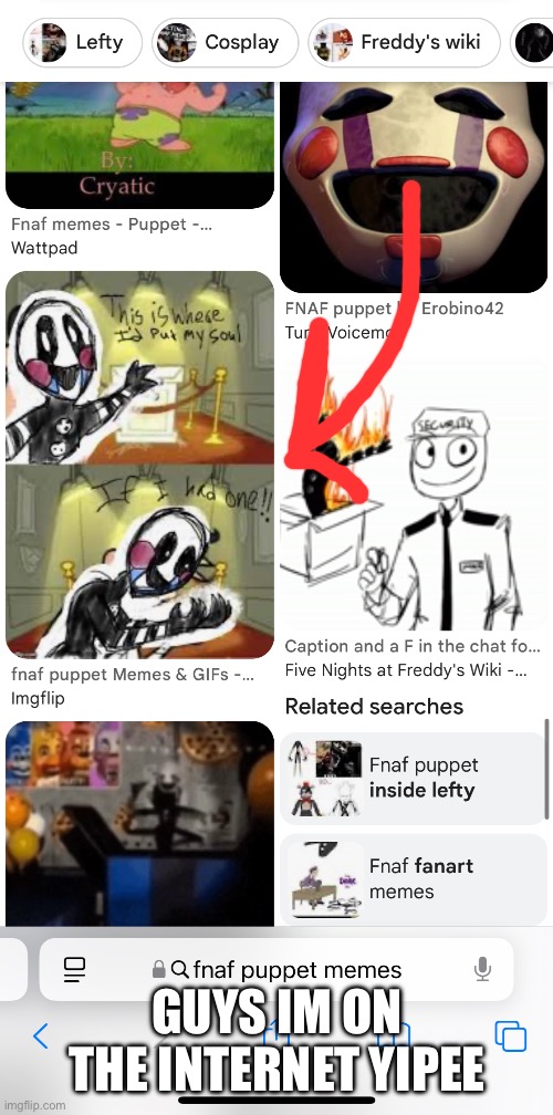 I’m on the internet!! (Just search up FNAF puppet memes!) | GUYS IM ON THE INTERNET YIPEE | image tagged in funny memes,puppet,fnaf,drawing,internet | made w/ Imgflip meme maker