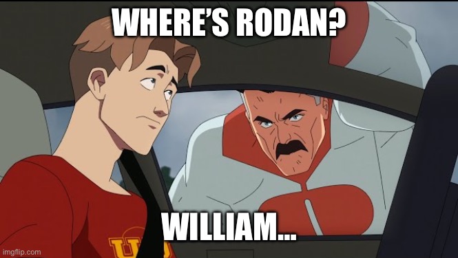 Rodan for the past two monsterversw films: | WHERE’S RODAN? WILLIAM… | image tagged in where's mark william,godzilla,rodan,invincible,omni man,memes | made w/ Imgflip meme maker