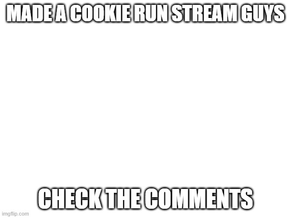 ts so fire | MADE A COOKIE RUN STREAM GUYS; CHECK THE COMMENTS | image tagged in e | made w/ Imgflip meme maker