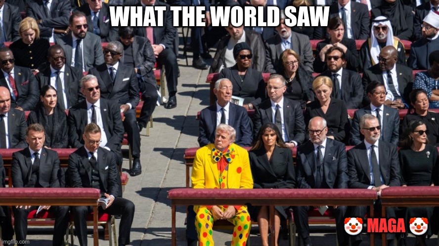 What the world saw | WHAT THE WORLD SAW; 🤡 MAGA 🤡 | image tagged in trump,gop,maga,nazi,fascist,clown | made w/ Imgflip meme maker