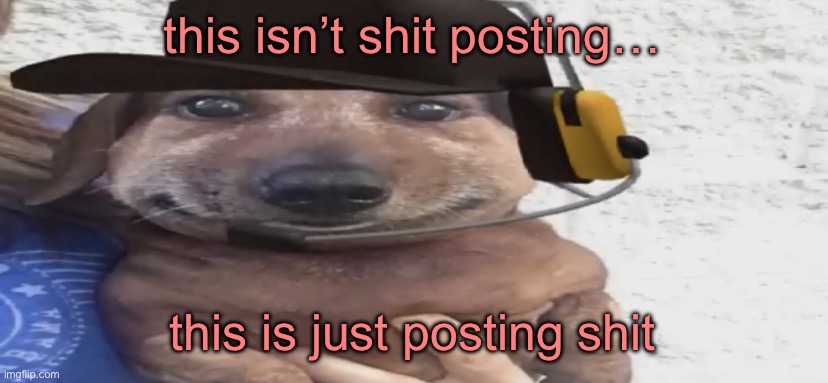 chucklenuts | this isn’t shit posting…; this is just posting shit | image tagged in chucklenuts | made w/ Imgflip meme maker