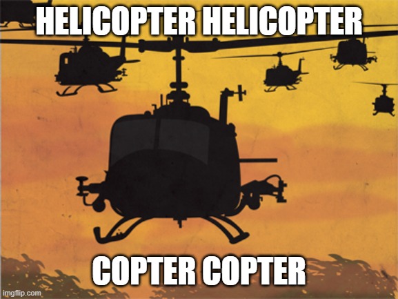 HELICOPTER HELICOPTER COPTER COPTER | image tagged in helicopters | made w/ Imgflip meme maker