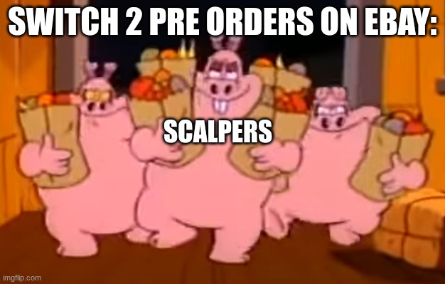 ebay... | SWITCH 2 PRE ORDERS ON EBAY:; SCALPERS | image tagged in mort gort and wart walking | made w/ Imgflip meme maker