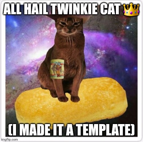 TWINKIE CAT | ALL HAIL TWINKIE CAT 👑; (I MADE IT A TEMPLATE) | image tagged in all hail twinkie cat | made w/ Imgflip meme maker