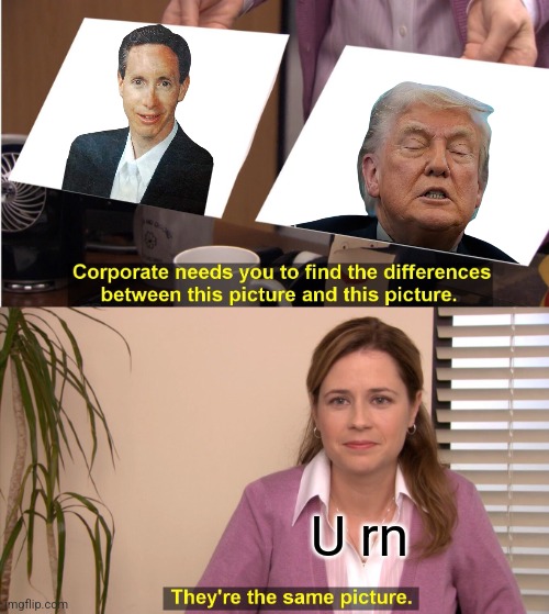 They're The Same Picture | U rn | image tagged in memes,they're the same picture | made w/ Imgflip meme maker