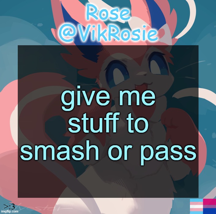 Vik's Sylveon Temp | give me stuff to smash or pass | image tagged in vik's sylveon temp | made w/ Imgflip meme maker