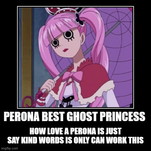 perona path in one piece | PERONA BEST GHOST PRINCESS | HOW LOVE A PERONA IS JUST SAY KIND WORDS IS ONLY CAN WORK THIS | image tagged in funny,demotivationals | made w/ Imgflip demotivational maker