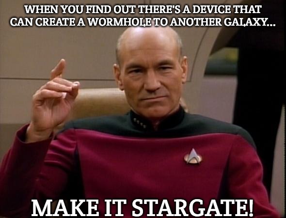 Picard Make it so | WHEN YOU FIND OUT THERE'S A DEVICE THAT CAN CREATE A WORMHOLE TO ANOTHER GALAXY... MAKE IT STARGATE! | image tagged in picard make it so,slavic lives matter | made w/ Imgflip meme maker