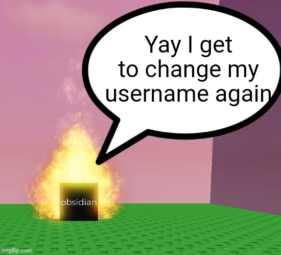 Obsidian-cube announcement template | Yay I get to change my username again | image tagged in obsidian-cube announcement template | made w/ Imgflip meme maker