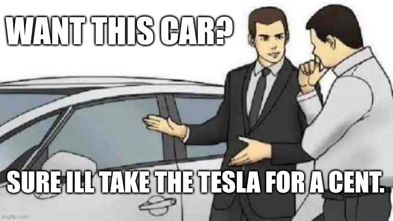 Car Salesman Slaps Roof Of Car | WANT THIS CAR? SURE ILL TAKE THE TESLA FOR A CENT. | image tagged in memes,car salesman slaps roof of car | made w/ Imgflip meme maker