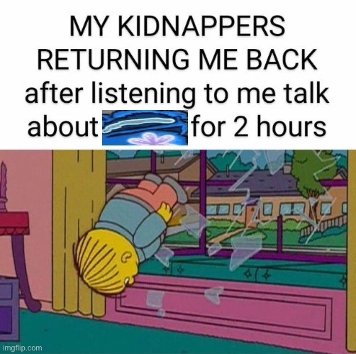 my kidnapper returning me | image tagged in my kidnapper returning me | made w/ Imgflip meme maker