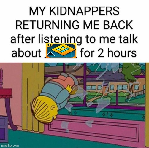 my kidnapper returning me | image tagged in my kidnapper returning me | made w/ Imgflip meme maker