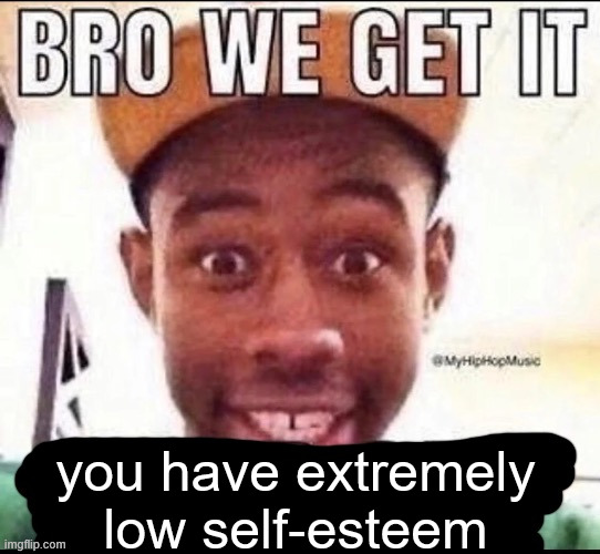 @aetherpidgeon5 | you have extremely low self-esteem | made w/ Imgflip meme maker