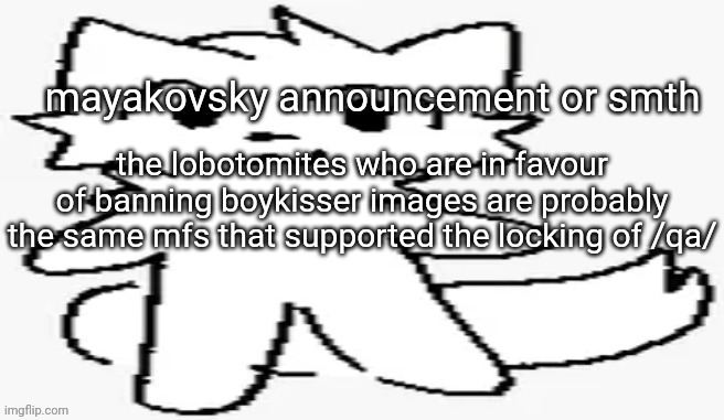 mayakovsky announcement | the lobotomites who are in favour of banning boykisser images are probably the same mfs that supported the locking of /qa/ | image tagged in mayakovsky announcement | made w/ Imgflip meme maker