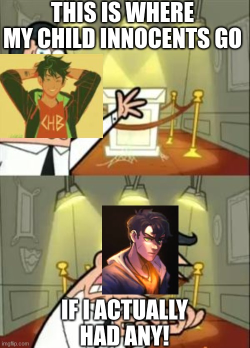 This Is Where I'd Put My Trophy If I Had One Meme | THIS IS WHERE MY CHILD INNOCENTS GO; IF I ACTUALLY HAD ANY! | image tagged in memes,this is where i'd put my trophy if i had one | made w/ Imgflip meme maker