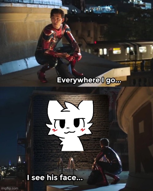 Everywhere I go I see his face | image tagged in everywhere i go i see his face | made w/ Imgflip meme maker