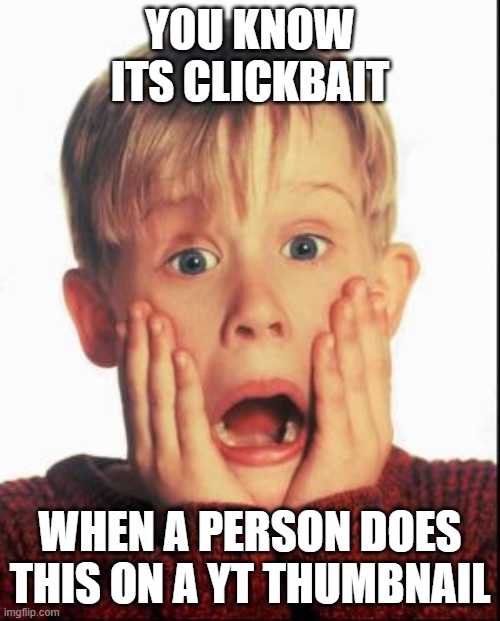 Clickbait? yes | YOU KNOW ITS CLICKBAIT; WHEN A PERSON DOES THIS ON A YT THUMBNAIL | image tagged in home alone kid | made w/ Imgflip meme maker